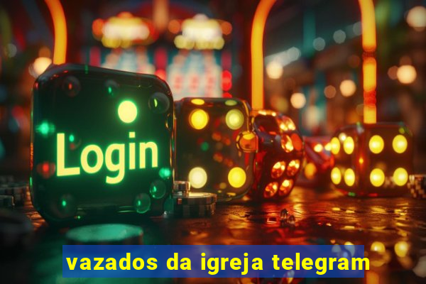 vazados da igreja telegram