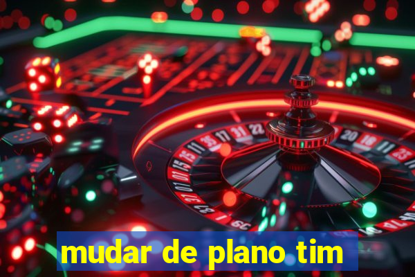 mudar de plano tim