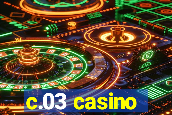 c.03 casino