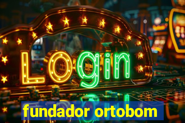 fundador ortobom