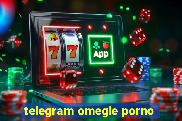 telegram omegle porno