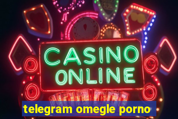 telegram omegle porno