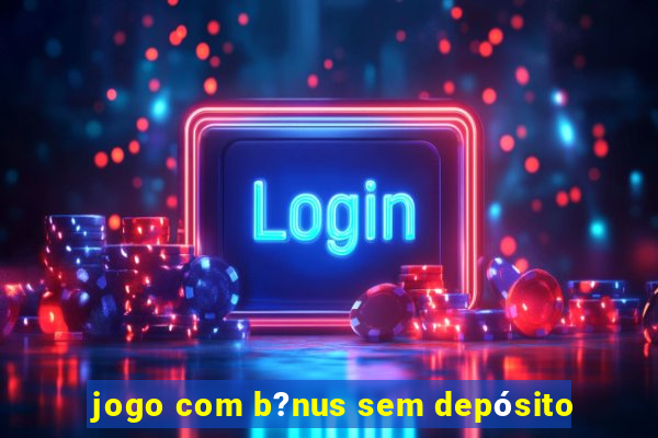 jogo com b?nus sem depósito