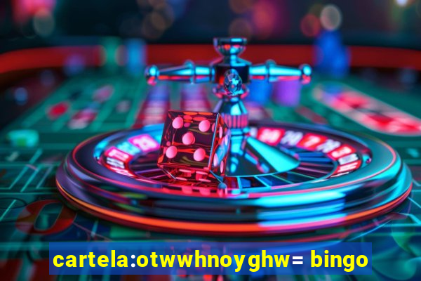 cartela:otwwhnoyghw= bingo