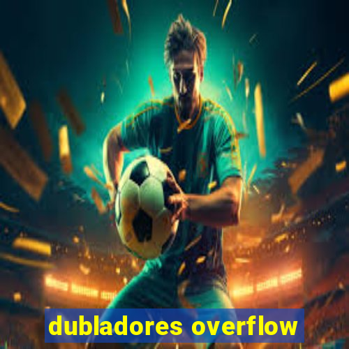 dubladores overflow