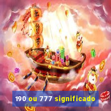 190 ou 777 significado