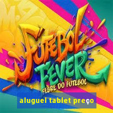 aluguel tablet preço