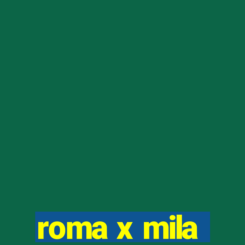 roma x mila