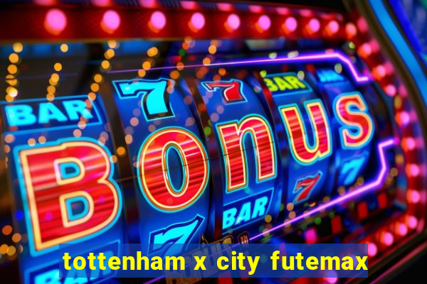 tottenham x city futemax