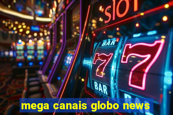 mega canais globo news