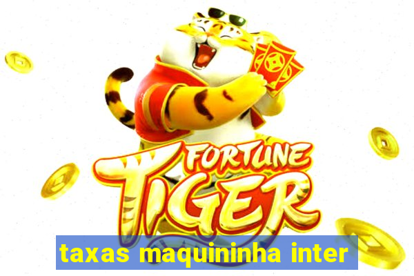 taxas maquininha inter