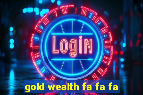 gold wealth fa fa fa