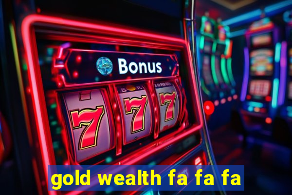 gold wealth fa fa fa