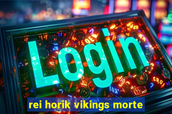 rei horik vikings morte