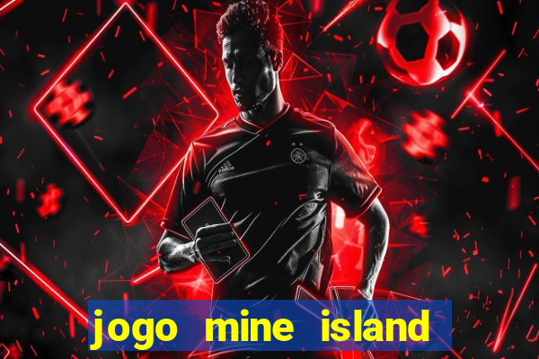 jogo mine island esporte da sorte