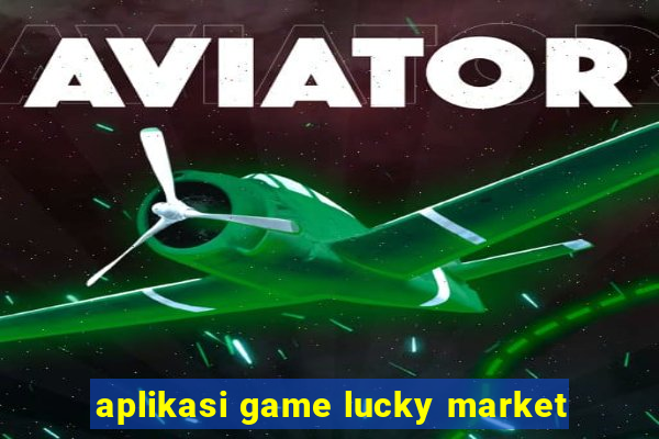 aplikasi game lucky market