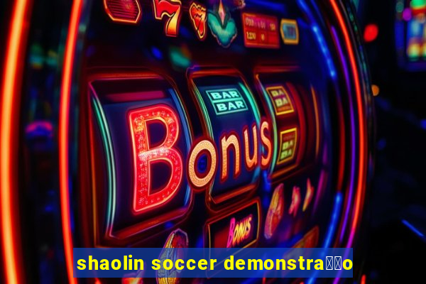 shaolin soccer demonstra莽茫o