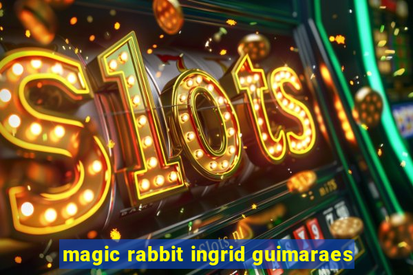 magic rabbit ingrid guimaraes