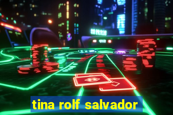 tina rolf salvador