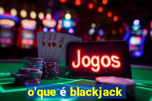 o'que é blackjack