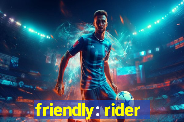 friendly: rider