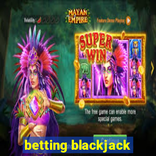 betting blackjack