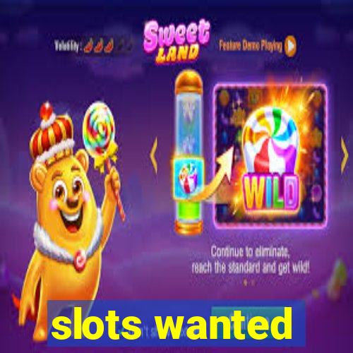 slots wanted