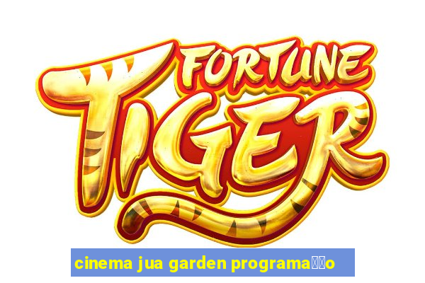 cinema jua garden programa莽茫o