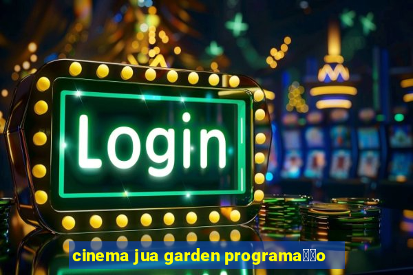 cinema jua garden programa莽茫o