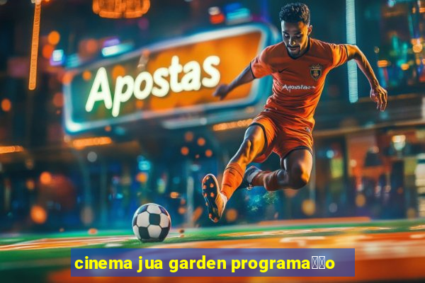 cinema jua garden programa莽茫o