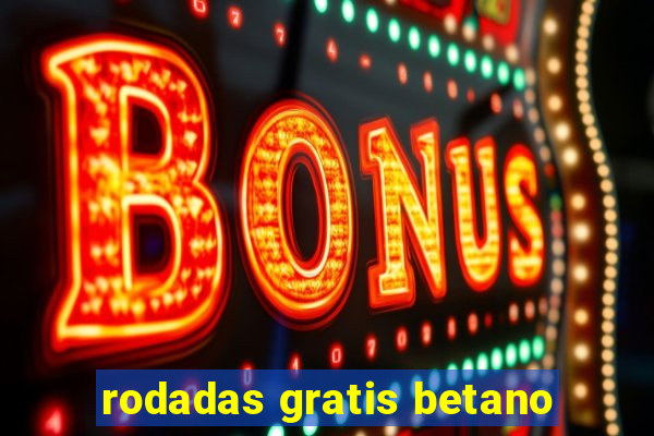 rodadas gratis betano