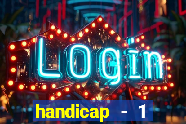 handicap - 1 resultado final