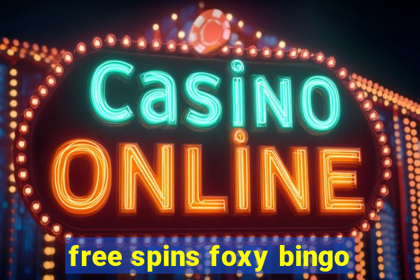 free spins foxy bingo