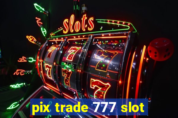 pix trade 777 slot