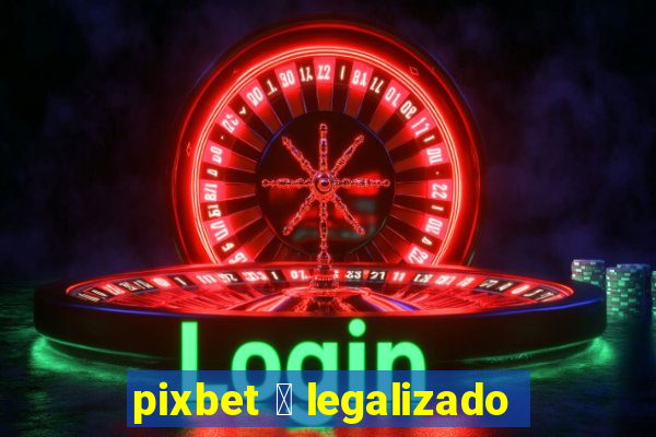 pixbet 茅 legalizado