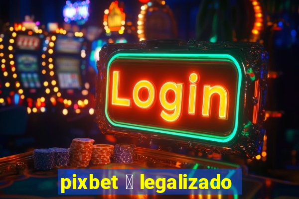 pixbet 茅 legalizado