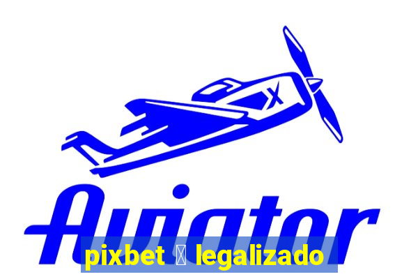 pixbet 茅 legalizado