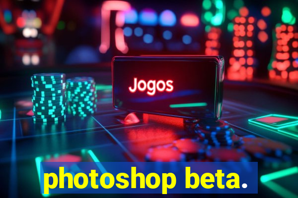 photoshop beta.