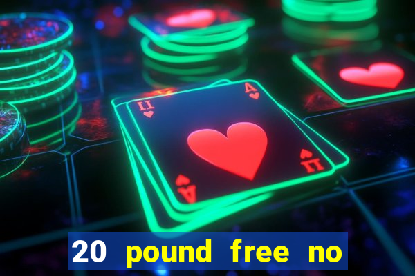 20 pound free no deposit casino