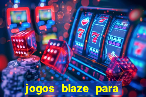 jogos blaze para ganhar dinheiro