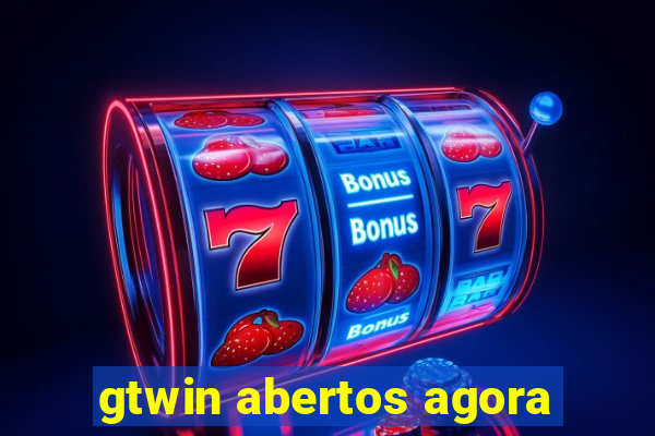 gtwin abertos agora