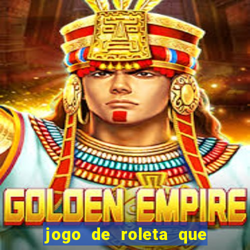 jogo de roleta que dá dinheiro