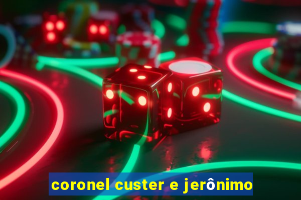 coronel custer e jerônimo