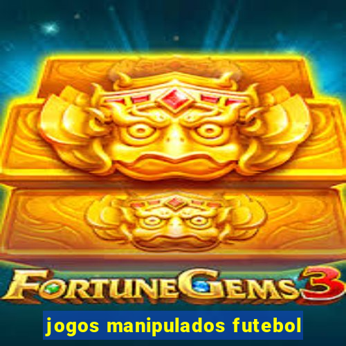 jogos manipulados futebol