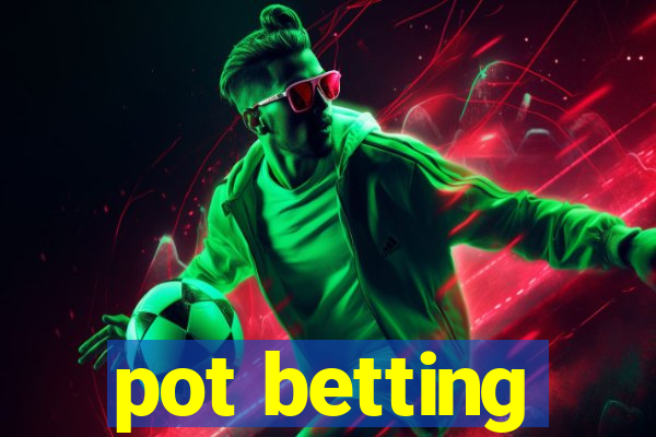 pot betting