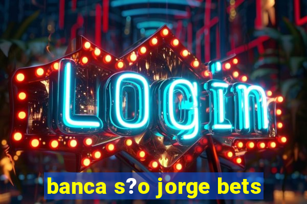 banca s?o jorge bets