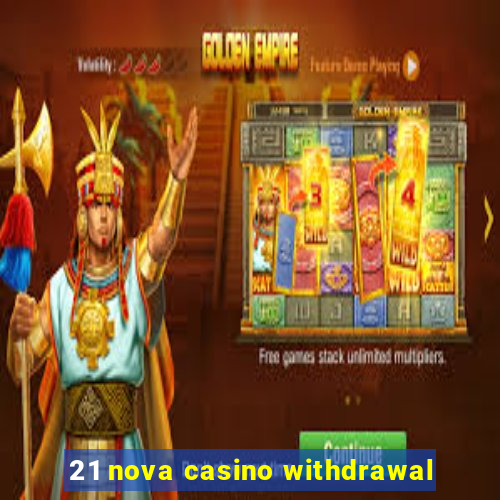 21 nova casino withdrawal