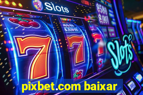 pixbet.com baixar