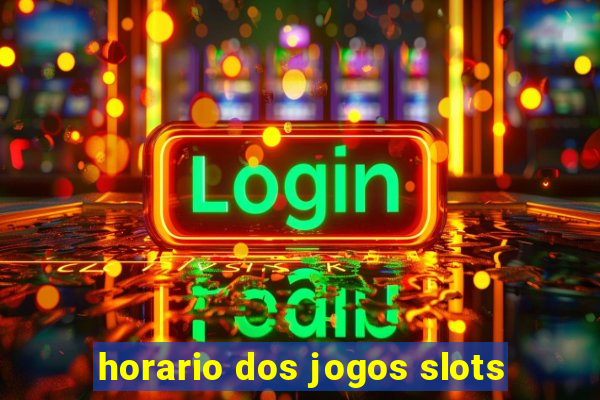 horario dos jogos slots