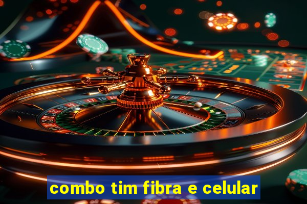 combo tim fibra e celular